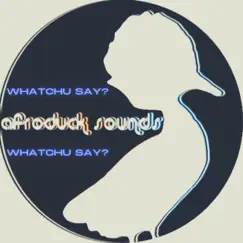 Whatchu Say? - Single by Afroduck Sounds album reviews, ratings, credits