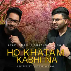 Ho Khatam Kabhi Na - Single by Ayaz Ismail & Shashwat Singh album reviews, ratings, credits