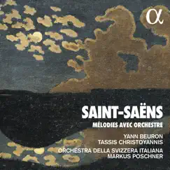 Saint-Saëns: Mélodies avec orchestre by Yann Beuron, Tassis Christoyannis, Orchestra della Svizzera Italiana & Markus Poschner album reviews, ratings, credits