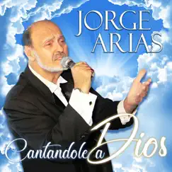 Cantandole a Dios by Jorge Arias album reviews, ratings, credits