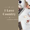 I Love Country - Single album lyrics, reviews, download