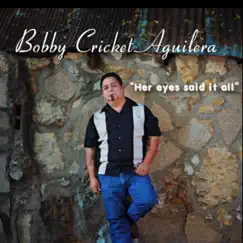 Her Eyes Said It All - Single by Bobby Cricket Aguilera album reviews, ratings, credits