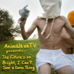 The Future's so Bright I Can't See a Damn Thing - Single by Animals on TV album reviews, ratings, credits