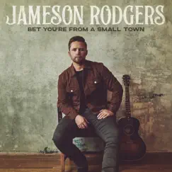 Bet You're from a Small Town by Jameson Rodgers album reviews, ratings, credits
