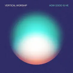 How Good Is He - Single by Vertical Worship album reviews, ratings, credits