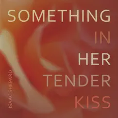 Something in Her Tender Kiss - Single by Isaac Shepard album reviews, ratings, credits