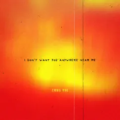 I Don't Want You Anywhere Near Me - Single by Emma Yue album reviews, ratings, credits