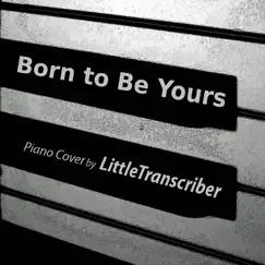 Born to Be Yours (Piano Version) - Single by LittleTranscriber album reviews, ratings, credits