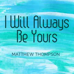 I Will Always Be Yours - Single by Matthew Thompson album reviews, ratings, credits