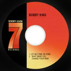 Let Me Come on Home / What Made You Change Your Mind - Single by Bobby King album reviews, ratings, credits