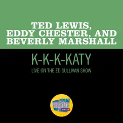 K-K-K-Katy (Live On The Ed Sullivan Show, January 26, 1958) - Single by Ted Lewis, Eddy Chester & Beverly Marshall album reviews, ratings, credits