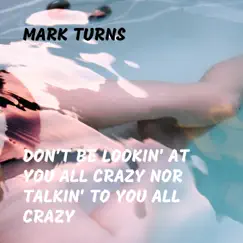 Don't Be Lookin' At You All Crazy Nor Talkin' to You All Crazy - Single by Mark Turns album reviews, ratings, credits