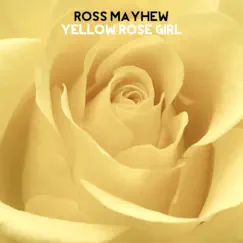 Yellow Rose Girl - Single by Ross Mayhew album reviews, ratings, credits