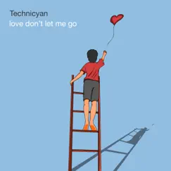 Love Don't Let Me Go - Single by Technicyan album reviews, ratings, credits