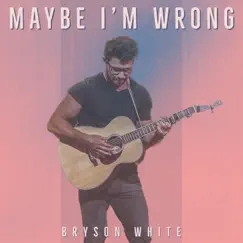 Maybe I'm Wrong - Single by Bryson White album reviews, ratings, credits