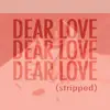 Dear Love (Stripped) - Single album lyrics, reviews, download