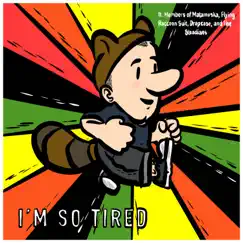 I'm So Tired (feat. Flying Raccoon Suit, The Steadians, Dropcase & Matamoska!) Song Lyrics