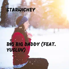 Big Big Daddy (feat. Yusluv) - Single by Starwichey album reviews, ratings, credits