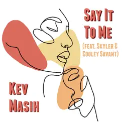 Say It To Me (feat. Skyler & Cooley Savant) - Single by Kev Masih album reviews, ratings, credits