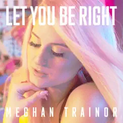 LET YOU BE RIGHT - Single by MEGHAN TRAINOR album reviews, ratings, credits