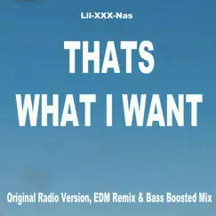 Thats What I Want (Original Radio Version, Extended EDM Mix & Bas Boosted Mix) - Single by Lil-XXX-Nas album reviews, ratings, credits
