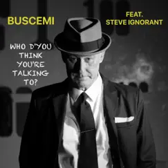 Who d’You Think You’re Talking to? (feat. Steve Ignorant) - Single by Buscemi album reviews, ratings, credits