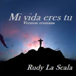 Mi Vida Eres Tú (Versión Cristiana) - Single by Rudy La Scala album reviews, ratings, credits