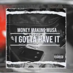 Money Making Musa (I Gotta Have It_Official Audio) - Single by Money Making Musa album reviews, ratings, credits