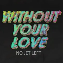 Without Your Love - Single by No Jet Left album reviews, ratings, credits