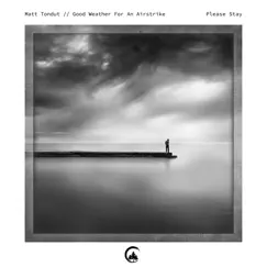 Please Stay - Single by Matt Tondut & Good Weather For An Airstrike album reviews, ratings, credits