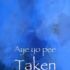 Taken - Single by Aye yo pee album reviews, ratings, credits