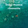 Dolce musica rilassante per il relax e benessere album lyrics, reviews, download