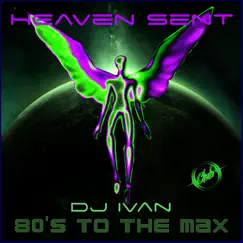Heaven Sent - Single by DJ Ivan - 80's to the MAX album reviews, ratings, credits