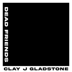 Dead Friends - Single by Clay J Gladstone album reviews, ratings, credits