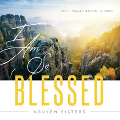 I Am so Blessed by Nguyen Sisters & North Valley Baptist Church album reviews, ratings, credits