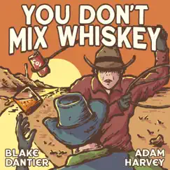 You Don't Mix Whiskey (feat. Adam Harvey) - Single by Blake Dantier album reviews, ratings, credits