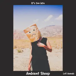 It's Too Late - Single by Ambient Sheep & Lofi Animals album reviews, ratings, credits