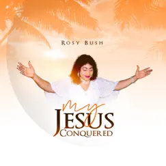 My Jesus Conquered - Single by Rosy Bush album reviews, ratings, credits