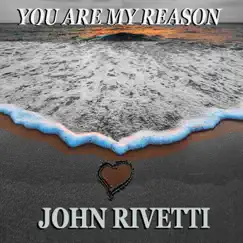 You Are My Reason - Single by John Rivetti album reviews, ratings, credits