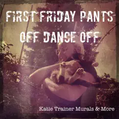 First Friday Pants Off Dance Off - Single by Katie Trainer Murals & More album reviews, ratings, credits
