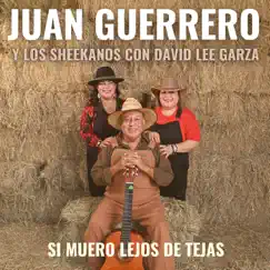 Si Muero Lejos De Tejas - Single by Juan Guerrero Y Los Sheekanos & David Lee Garza album reviews, ratings, credits