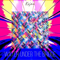 Water under the bridge (Remix) [Remix] - Single by KUJAN album reviews, ratings, credits