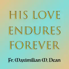 His Love Endures Forever - Single by Fr. Maximilian M. Dean album reviews, ratings, credits