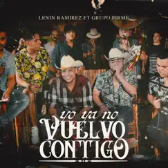 Yo Ya No Vuelvo Contigo (feat. Grupo Firme) [En Vivo] Song Lyrics