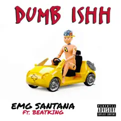 Dumb Ishh (feat. Beatking) - Single by Emg Santana album reviews, ratings, credits