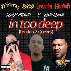 In Too Deep (London 2 Queens) [feat. Zico & DJ Midnite] - Single by WiseRap, Tragedy Khadafi & E~Ratic Beats album reviews, ratings, credits