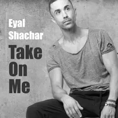 Take On Me - Single by Eyal Shachar album reviews, ratings, credits
