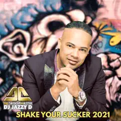 Shake Your Sucker 2021 - Single by Dj Jazzy D The GrooveMaster album reviews, ratings, credits