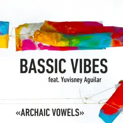 Archaic Vowels (feat. Yuvisney Aguilar Rojas) by Bassic Vibes album reviews, ratings, credits