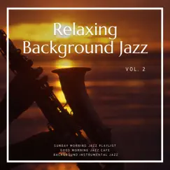 Relaxing Background Jazz Vol. 2 by Sunday Morning Jazz Playlist, Background Instrumental Jazz & Good Morning Jazz Cafe album reviews, ratings, credits